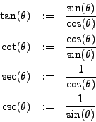 \begin{eqnarray*}
\tan(\theta) & := & \frac{\sin(\theta)}{\cos(\theta)} \\
\cot...
...1}{\cos(\theta)} \\
\csc(\theta) & := & \frac{1}{\sin(\theta)}
\end{eqnarray*}