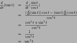 \begin{eqnarray*}
\frac{d}{dt} (\tan t) & = & \frac{d}{dt} (\frac{\sin t}{\cos t...
... t}{\cos^2 t} \\
& = & \frac{1}{\cos^2 t} \\
& = & \sec^2 t
\end{eqnarray*}