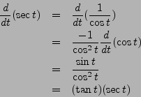 \begin{eqnarray*}
\frac{d}{dt} (\sec t) & = & \frac{d}{dt} (\frac{1}{\cos t}) \\...
... \\
& = & \frac{\sin t}{\cos^2 t} \\
& = & (\tan t)(\sec t)
\end{eqnarray*}