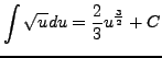 $\displaystyle \int \sqrt{u} du = \frac{2}{3} u^\frac{3}{2} + C$