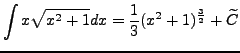 $\displaystyle \int x \sqrt{x^2 + 1} dx = \frac{1}{3} (x^2 + 1)^\frac{3}{2} + \widetilde{C}$