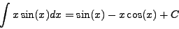 \begin{displaymath}\int x \sin(x) dx = \sin(x) - x \cos(x) + C\end{displaymath}
