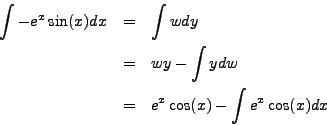 \begin{eqnarray*}
\int -e^x \sin(x) dx & = & \int w dy \\
& = & wy - \int y dw \\
& = & e^x \cos(x) - \int e^x \cos(x) dx
\end{eqnarray*}
