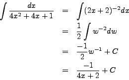 \begin{eqnarray*}
\int \frac{dx}{4x^2 + 4x + 1} & = & \int (2x+2)^{-2} dx \\
&...
...\\
& = & \frac{-1}{2}w^{-1} + C \\
& = & \frac{-1}{4x+2} + C
\end{eqnarray*}