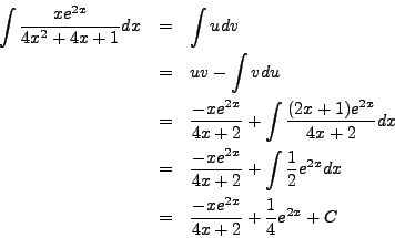 \begin{eqnarray*}
\int \frac{x e^{2x}}{4 x^2 + 4x + 1} dx & = & \int u dv \\
&...
...dx \\
& = & \frac{-x e^{2x}}{4x + 2} + \frac{1}{4} e^{2x} + C
\end{eqnarray*}