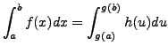 $\displaystyle \int_a^b f(x) dx = \int_{g(a)}^{g(b)} h(u) du$