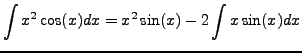 $\displaystyle \int x^2 \cos(x) dx = x^2 \sin(x) - 2 \int x \sin(x) dx$