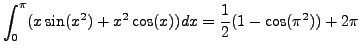 $\displaystyle \int_0^\pi (x \sin(x^2) + x^2 \cos(x)) dx = \frac{1}{2} (1 - \cos(\pi^2)) + 2 \pi$