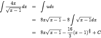 \begin{eqnarray*}
\int \frac{4x}{\sqrt{x - 1}} dx & = & \int u dv \\
& = & 8x ...
...\
& = & 8x \sqrt{x - 1} - \frac{16}{3} (x - 1)^\frac{3}{2} + C
\end{eqnarray*}