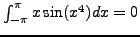 $\int_{-\pi}^\pi x \sin(x^4) dx = 0$