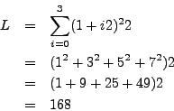 \begin{eqnarray*}
L & = & \sum_{i=0}^3 (1 + i 2)^2 2 \\
& = & (1^2 + 3^2 + 5^2 + 7^2) 2 \\
& = & (1 + 9 + 25 + 49) 2 \\
& = & 168
\end{eqnarray*}