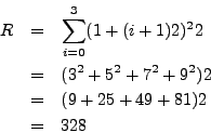 \begin{eqnarray*}
R & = & \sum_{i=0}^3 (1 + (i+1)2)^2 2 \\
& = & (3^2 + 5^2 + 7^2 + 9^2) 2 \\
& = & (9 + 25 + 49 + 81) 2 \\
& = & 328
\end{eqnarray*}