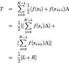 \begin{eqnarray*}
T & = & \sum_{i=0}^{N-1} \frac{1}{2} (f(x_i) + f(x_{i+1}) \Del...
...um_{i=0}^{N-1} f(x_{i+1}) \Delta)] \\
& = & \frac{1}{2} [L + R]
\end{eqnarray*}