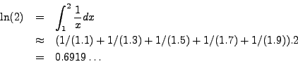 \begin{eqnarray*}
\ln(2) & = & \int_1^2 \frac{1}{x} dx \\
& \approx & (1/(1.1)...
.../(1.3) + 1/(1.5) + 1/(1.7) + 1/(1.9)) .2 \\
& = & 0.6919\ldots
\end{eqnarray*}