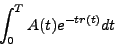 \begin{displaymath}\int_0^T A(t) e^{-tr(t)} dt\end{displaymath}