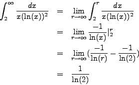 \begin{eqnarray*}
\int_2^\infty \frac{dx}{x (\ln(x))^2} & = &
\lim_{r \to \inf...
...rac{-1}{\ln(r)} - \frac{-1}{\ln(2)}) \\
& = & \frac{1}{\ln(2)}
\end{eqnarray*}