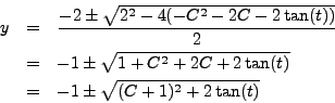 \begin{eqnarray*}
y & = & \frac{-2 \pm \sqrt{2^2 - 4(-C^2 - 2C - 2 \tan(t))}}{2}...
... + 2C + 2 \tan(t)} \\
& = & -1 \pm \sqrt{(C+1)^2 + 2 \tan(t)}
\end{eqnarray*}