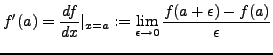 $\displaystyle f'(a) = \frac{df}{dx} \vert_{x=a} := \lim_{\epsilon \to 0}
\frac{f(a+\epsilon) - f(a)}{\epsilon}$