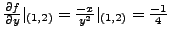 $ \frac{\partial f}{\partial y} \vert_{(1,2)} = \frac{-x}{y^2} \vert_{(1,2)}
= \frac{-1}{4}$
