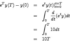 \begin{eqnarray*}
e^T y(T) - y(0) & = & e^t y(t) \vert_{t = 0}^{t = T} \\
& = ...
...frac{d}{dt} (e^t y) dt \\
& = & \int_0^T 10 dt \\
& = & 10 T
\end{eqnarray*}