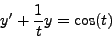 \begin{displaymath}y' + \frac{1}{t}y = \cos(t)\end{displaymath}