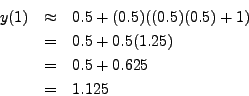 \begin{eqnarray*}
y(1) & \approx & 0.5 + (0.5) ((0.5) (0.5) + 1) \\
& = & 0.5 + 0.5 (1.25) \\
& = & 0.5 + 0.625 \\
& = & 1.125
\end{eqnarray*}