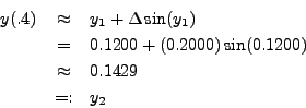 \begin{eqnarray*}
y(.4) & \approx & y_1 + \Delta \sin(y_1) \\
& = & 0.1200 + (0.2000) \sin(0.1200) \\
& \approx & 0.1429 \\
& =: & y_2
\end{eqnarray*}