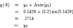 \begin{eqnarray*}
y(.6) & \approx & y_2 + \Delta \sin(y_2) \\
& = & 0.1429 + (0.2) \sin(0.1429) \\
& \approx & .1714 \\
& =: & y_3
\end{eqnarray*}