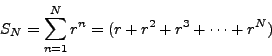\begin{displaymath}S_N = \sum_{n=1}^N r^n = (r + r^2 + r^3 + \cdots + r^N)\end{displaymath}