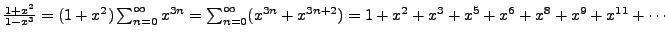 $\frac{1 + x^2}{1 - x^3} = (1 + x^2) \sum_{n=0}^\infty x^{3n} = \sum_{n=0}^\infty (x^{3n} + x^{3n+2}) = 1 + x^2 + x^3 + x^5 + x^6 + x^8 + x^9 + x^{11} + \cdots$