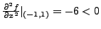 $\frac{\partial^2 f}{\partial x^2} \vert_{(-1,1)} = -6 < 0$