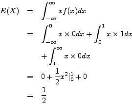 \begin{eqnarray*}
E(X) & = & \int_{-\infty}^\infty x f(x) dx \\
& = & \int_{-\...
... = & 0 + \frac{1}{2} x^2 \vert_{0}^1 + 0 \\
& = & \frac{1}{2}
\end{eqnarray*}