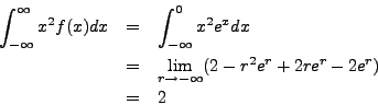 \begin{eqnarray*}
\int_{-\infty}^\infty x^2 f(x) dx & = & \int_{-\infty}^0 x^2 e...
...lim_{r \to -\infty} (2 - r^2 e^r + 2 r e^r - 2 e^r) \\
& = & 2
\end{eqnarray*}