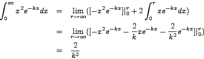 \begin{eqnarray*}
\int_0^\infty x^2 e^{-kx} dx & = & \lim_{r \to \infty}( [- x^2...
...-kx} - \frac{2}{k^2} e^{-kx}]\vert_0^r) \\
& = & \frac{2}{k^2}
\end{eqnarray*}