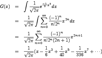 \begin{eqnarray*}
G(x) & = & \int \frac{1}{\sqrt{2 \pi}} e^{\frac{-1}{2} x^2} dx...
...c{1}{6} x^3 + \frac{1}{40} x^5 - \frac{1}{336} x^7 +
\cdots )
\end{eqnarray*}