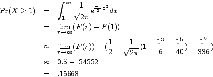 \begin{eqnarray*}
\mathrm{Pr}(X \geq 1) & = & \int_1^\infty \frac{1}{\sqrt{2 \pi...
...\frac{1^7}{336}) \\
& \approx & 0.5 - .34332 \\
& = & .15668
\end{eqnarray*}