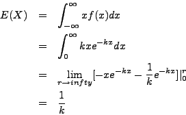 \begin{eqnarray*}
E(X) & = & \int_{-\infty}^\infty x f(x) dx \\
& = & \int_{0}...
...e^{-kx} - \frac{1}{k} e^{-kx}]\vert_{0}^r \\
& = & \frac{1}{k}
\end{eqnarray*}