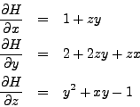 \begin{eqnarray*}
\frac{\partial H}{\partial x} & = & 1 + zy \\
\frac{\partial ...
... + 2zy + zx \\
\frac{\partial H}{\partial z} & = & y^2 + xy - 1
\end{eqnarray*}