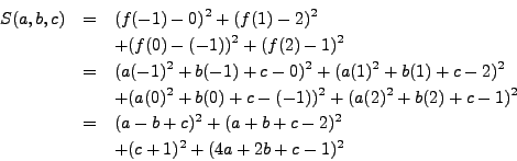 \begin{eqnarray*}
S(a,b,c) & = & (f(-1) - 0)^2 + (f(1) - 2)^2 \\
& & + (f(0) -...
...2 + (a + b + c - 2)^2 \\
& & + (c + 1)^2 + (4a + 2b + c - 1)^2
\end{eqnarray*}