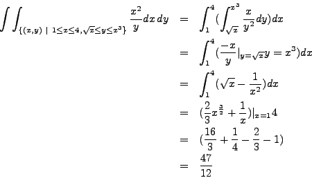 \begin{eqnarray*}
\int \int_{ \{ (x,y) ~\vert~ 1 \leq x \leq 4, \sqrt{x} \leq y ...
...16}{3} + \frac{1}{4} - \frac{2}{3} - 1 ) \\
& = & \frac{47}{12}
\end{eqnarray*}