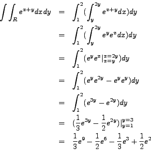 \begin{eqnarray*}
\int \int_R e^{x + y} dx dy & = & \int_1^2 (\int_{y}^{2y} e^{x...
...1}{3} e^9 - \frac{1}{2} e^6 - \frac{1}{3} e^3 + \frac{1}{2} e^2
\end{eqnarray*}