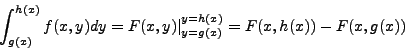\begin{displaymath}\int_{g(x)}^{h(x)} f(x,y) dy = F(x,y) \vert_{y = g(x)}^{y = h(x)} = F(x,h(x))
- F(x,g(x))\end{displaymath}