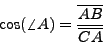 \begin{displaymath}\cos(\angle A) = \frac{\overline{AB}}{\overline{CA}}\end{displaymath}
