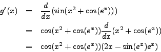 \begin{eqnarray*}
g'(x) & = & \frac{d}{dx} (\sin (x^2 + \cos(e^x))) \\
& = & \...
...\cos(e^x)) \\
& = & \cos(x^2 + \cos(e^x)) (2x - \sin(e^x) e^x)
\end{eqnarray*}