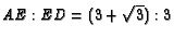 $AE:ED = (3 +\sqrt{3}):3$