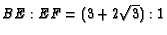 $BE:EF= (3 + 2\sqrt{3}):1$