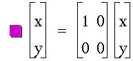 vector(x,y)=matrix(2,2,1,0,0,0)*vector(x,y)