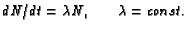 $\displaystyle dN/dt = \lambda N, \qquad \lambda = const.$