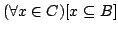 $ (\forall x \in C) [x \subseteq B]$