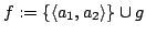 $ f := \{ \langle a_1, a_2 \rangle \} \cup g$
